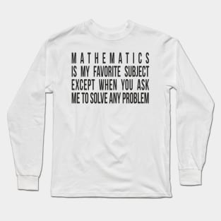 Mathematics is my favorite subject - except when you ask me to solve any problem. Long Sleeve T-Shirt